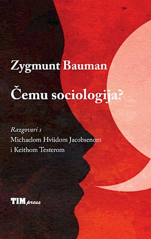Naslovnica knjige ČEMU SOCIOLOGIJA: Razgovori s Michaelom Hviidom Jacobsenom i Keithom Testerom - Zygmunt Bauman