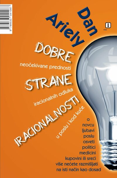 Naslovnica knjige DOBRE STRANE IRACIONALNOSTI: Neočekivane prednosti iracionalnih odluka u poslu i kod kuće - Dan Ariely