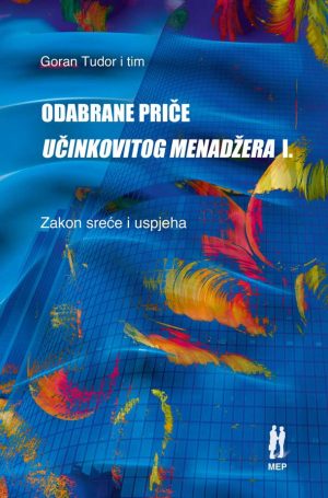 Naslovnica knjige ODABRANE PRIČE UČINKOVITOG MENADŽERA I.: Zakon sreće i uspjeha - Goran Tudor