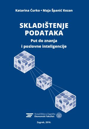 Naslovnica knjige SKLADIŠTENJE PODATAKA: Put do znanja i poslovne inteligencije - Katarina Ćurko, Maja Španić Kezan