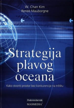 Naslovnica knjige STRATEGIJA PLAVOG OCEANA: Kako stvoriti prostor bez konkurencije na tržištu - W. Chan Kim, Renée Mauborgne
