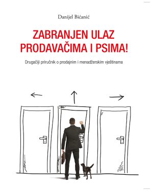 Naslovnica knjige ZABRANJEN ULAZ PRODAVAČIMA I PSIMA: Drugačiji priručnik o prodajnim i menadžerskim vještinama - Damir Cvetnić