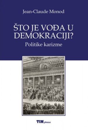 Naslovnica knjige ŠTO JE VOĐA U DEMOKRACIJI: Poitika karizme - Jean-Claude Monod
