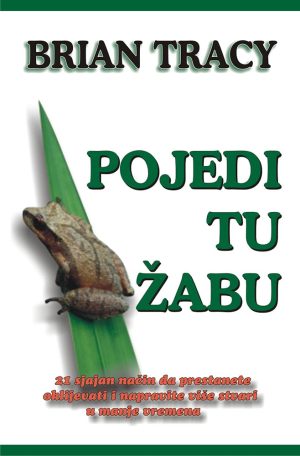 Naslovnica knjige POJEDI TU ŽABU: 21 sjajan način da prestanete oklijevati i napravite više stvari u manje vremena