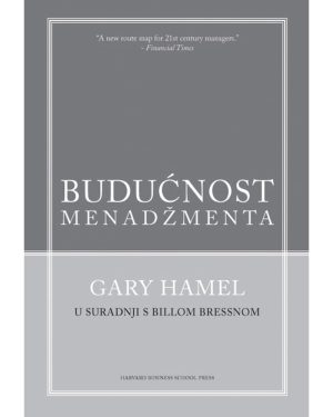Naslovnica knjige BUDUĆNOST MENADŽMENTA: Vodič kako danas osmisliti najbolje prakse sutrašnjice!