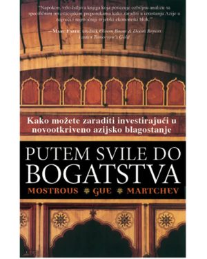 Naslovnica knjige PUTEM SVILE DO BOGATSTVA: Kako možete zaraditi investirajući u novootkriveno azijsko blagostanje
