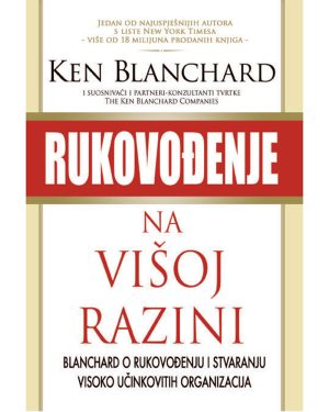 Naslovnica knjige RUKOVOĐENJE NA VIŠOJ RAZINI: Blanchard o rukovođenju i stvaranju visoko učinkovitih organizacija