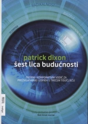 Naslovnica knjige ŠEST LICA BUDUĆNOSTI: Osobni i korporativni vodič za preživljavanje i uspjeh u trećem tisućljeću