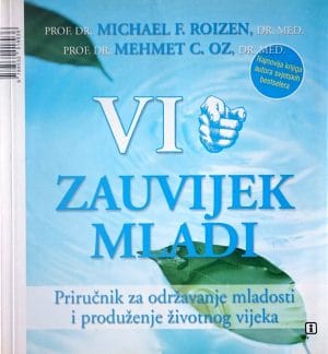 Naslovnica knjige VI: ZAUVIJEK MLADI: Priručnik za održavanje mladosti i produženje životnog vijeka - Mehmet C. Oz, Michael F. Roizen