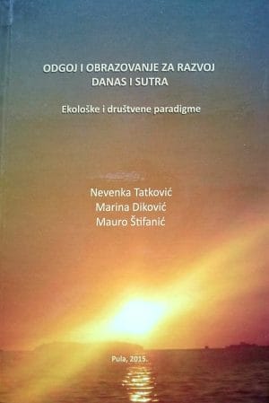 Naslovnica knjige ODGOJ I OBRAZOVANJE ZA RAZVOJ DANAS I SUTRA: Ekološke i društvene paradigme - Marina Diković, Mauro Štefanić, Nevenka Tatković