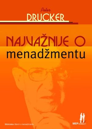 Naslovnica knjige NAJVAŽNIJE O MENADŽMENTU: Izbor iz radova o menadžmentu Petera F. Druckera - Peter F. Drucker