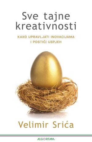 Naslovnica knjige SVE TAJNE KREATIVNOSTI: Kako upravljati inovacijama i postići uspjeh - Velimir Srića