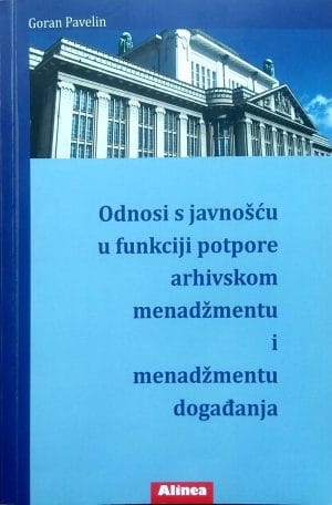 Naslovnica knjige ODNOSI S JAVNOŠĆU U FUNKCIJI POTPORE ARHIVSKOM MENADŽMENTU I MENADŽMENTU DOGAĐANJA - Goran Pavelin