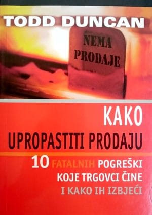 Naslovnica knjige KAKO UPROPASTITI PRODAJU: 10 fatalnih pogreški koje trgovci čine i kako ih izbjeći - Todd Duncan