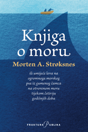 Naslovnica knjige KNJIGA O MORU: ili umijeće lova na ogromnog morskog psa iz gumenog čamca na otvorenom moru tijekom četiriju godišnjih doba - Morten A.