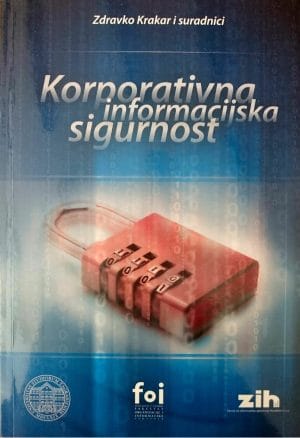 Naslovnica knjige KORPORATIVNA INFORMACIJSKA SIGURNOST - K. Arbanas, T. Kišasondija, Zdravko Krakar