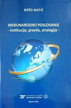 Naslovnica knjige MEĐUNARODNO POSLOVANJE: -institucije, pravila, strategije- - Božo Matić
