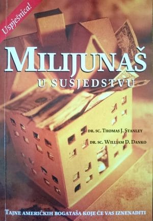 Naslovnica knjige MILIJUNAŠ U SUSJEDSTVU: Tajne američkih bogataša koje će vas iznenaditi - William D. Danko, Thomas J. Stanley