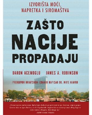 Naslovnica knjige ZAŠTO NACIJE PROPADAJU: Izvorišta moći, napretka i siromaštva - Daron Acemoglu, James A. Robinson
