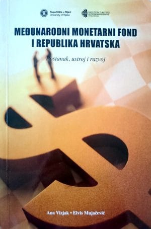 Naslovnica knjige MEĐUNARODNI MONETARNI FOND I REPUBLIKA HRVATSKA: Postanak, ustroj i razvoj - Elvis Mujačević, Ana Vizjak