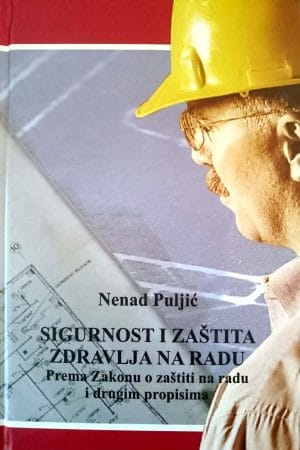 Naslovnica knjige SIGURNOST I ZAŠTITA ZDRAVLJA NA RADU: Prema Zakonu o zaštiti na radu i drugim propisima - Nenad Puljić