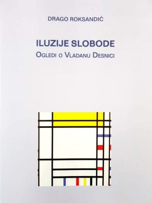 Naslovnica knjige ILUZIJE SLOBODE: Ogledi o Vladanu Desnici - Drago Roksandić