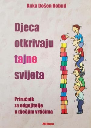 Naslovnica knjige DJECA OTKRIVAJU TAJNE SVIJETA: - Priručnik za odgojitelje u dječjim vrtićima - Anka Došen Dobud