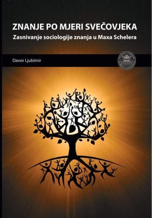 Naslovnica knjige ZNANJE PO MJERI SVEČOVJEKA: Zasnivanje sociologije znanja u Maxa Schelera - Davor Ljubimir