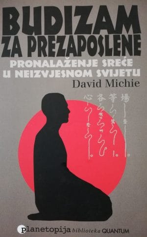 Naslovnica knjige BUDIZAM ZA PREZAPOSLENE: Pronalaženje sreće u neizvjesnom svijetu - David Michie