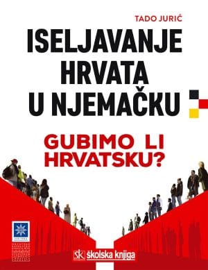 Naslovnica knjige ISELJAVANJE HRVATA U NJEMAČKU: Gubimo li Hrvatsku? - Tado Jurić