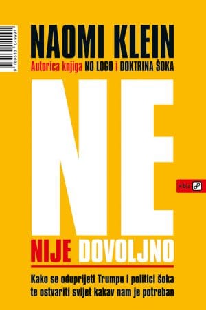 Naslovnica knjige NE NIJE DOVOLJNO: Kako se oduprijeti Trumpu i politici šoka te ostvariti svijet kakav nam je potreban - Naomi Klein