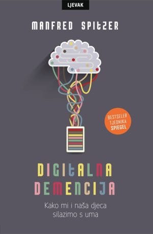 Naslovnica knjige DIGITALNA DEMENCIJA, II. izdanje: Kako mi i naša djeca silazimo s uma - Manfred Spitzer