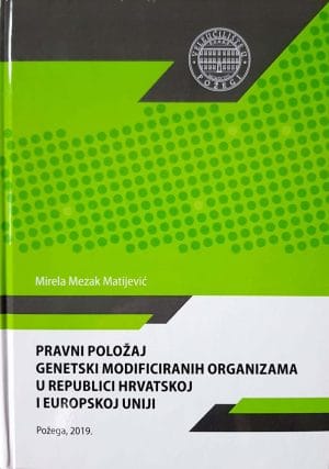 Naslovnica knjige PRAVNI POLOŽAJ GENETSKI MODIFICIRANIH ORGANIZMA U REPUBLICI HRVATSKOJ I EUROPSKOJ UNIJI - Mirela Mezak Matijević