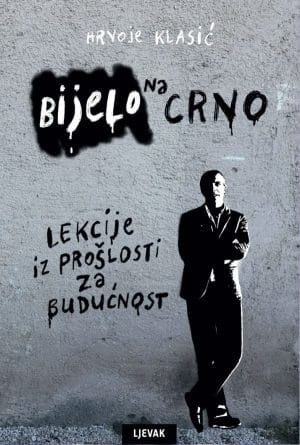 Naslovnica knjige BIJELO NA CRNO: LEKCIJE IZ PROŠLOSTI ZA BUDUĆNOST - Hrvoje Klasić