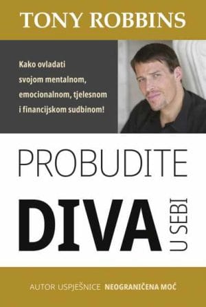 Naslovnica knjige PROBUDITE DIVA U SEBI: Kako ovladati svojom mentalnom, emocionalnom, tjelesnom i financijskom sudbinom - Tony Robbins