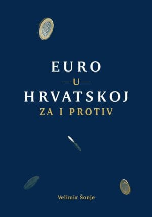 Naslovnica knjige EURO U HRVATSKOJ: ZA I PROTIV - Velimir Šonje