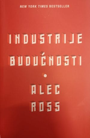 Naslovnica knjige INDUSTRIJE BUDUĆNOSTI - Alec Ross