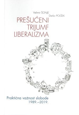 Naslovnica knjige PREŠUĆENI TRIJUMF LIBERALIZMA: Praktična važnost slobode 1989. – 2019. - Velimir Šonje, Darko Polšek
