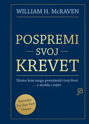 Naslovnica knjige POSPREMI SVOJ KREVET: Sitnice koje mogu promijeniti tvoj život...a možda i svijet - William H. McRaven