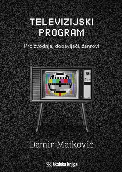 televizijski program Naslovnica knjige TELEVIZIJSKI PROGRAM: Proizvodnja, dobavljači, žanrovi - Damir Matković