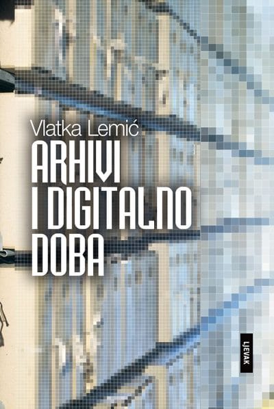Arhivi i digitalno doba 2D velika (002) Naslovnica knjige ARHIVI I DIGITALNO DOBA - Vlatka Lemić