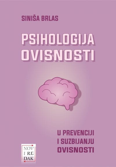 Psihologija ovisnosti Naslovnica knjige PSIHOLOGIJA OVISNOSTI: U prevenciji i suzbijanju ovisnosti - Siniša Brlas