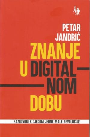 Naslovnica knjige ZNANJE U DIGITALNOM DOBU: Razgovori s djecom jedne male revolucije - Petar Jandrić