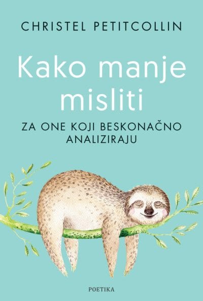 kako-manje-misliti Naslovnica knjige KAKO MANJE MISLITI: Za one koji beskonačno analiziraju - Christel Petitcollin