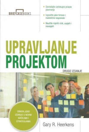 Naslovnica knjige UPRAVLJANJE PROJEKTOM: Drugo, obnovljeno izdanje s novim načelima i strategijama - Gary R. Heerkens