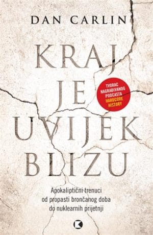 Naslovnica knjige KRAJ JE UVIJEK BLIZU: Apokaliptični trenuci od propasti brončanog doba do nuklearnih prijetnji - Dan Carlin