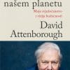 Naslovnica knjige ŽIVOT NA NAŠEM PLANETU: Moje svjedočanstvo i vizija budućnosti - David Attenborough
