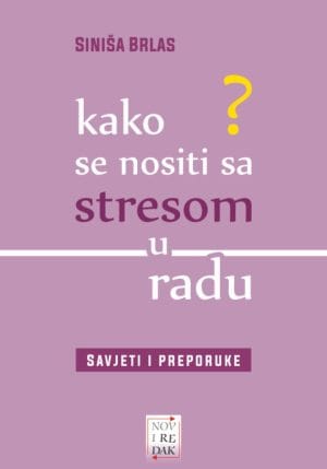 Naslovnica knjige KAKO SE NOSITI SA STRESOM U RADU: Savjeti i preporuke - Siniša Brlas