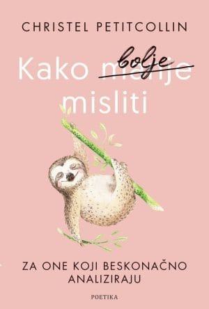 Naslovnica knjige KAKO BOLJE MISLITI: Za one koji beskonačno analiziraju - Christel Petitcollin