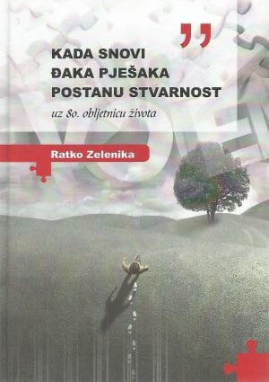 Naslovnica knjige KADA SNOVI ĐAKA PJEŠAKA POSTANU STVARNOST: uz 80. obljetnicu života - Ratko Zelenika